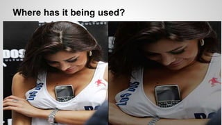 Where has it being used?
 