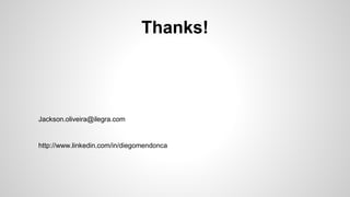 Thanks!
http://www.linkedin.com/in/diegomendonca
Jackson.oliveira@ilegra.com
 