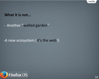 What it is not…
- Another “walled garden”
-A new ecosystem (it’s the web!)
10
 