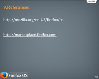 9.Referances
http://mozilla.org/en-US/firefox/os
http://marketplace.firefox.com
31
 