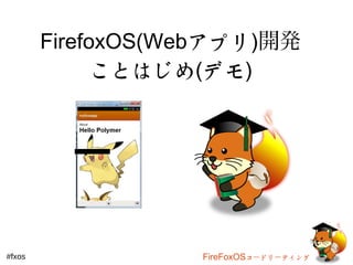 FirefoxOS(Webアプリ)開発 
ことはじめ(デモ) 
#fxos FireFoxOSコードリーティング 
 