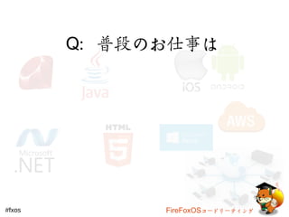 Q：普段のお仕事は 
#fxos FireFoxOSコードリーティング 
 
