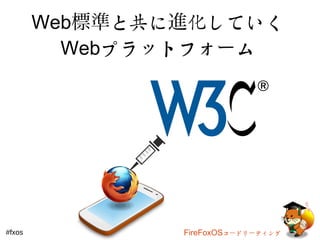 Web標準と共に進化していく 
Webプラットフォーム 
#fxos FireFoxOSコードリーティング 
 