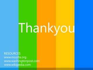Thankyou 
RESOURCES 
www.mozilla.org 
www.washingtonpost.com 
www.wikipedia.com 