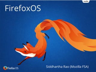 FirefoxOS
Siddhartha Rao (Mozilla FSA)
 
