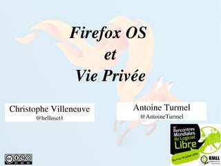    
Firefox OS 
et
Vie Privée
Christophe Villeneuve
@hellosct1
Antoine Turmel
@AntoineTurmel
 