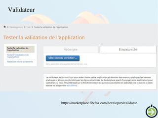    
https://marketplace.firefox.com/developers/validator
Validateur
 