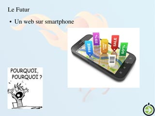Le Futur
● Un web sur smartphone
 