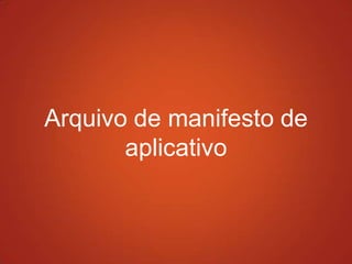 Arquivo de manifesto de
aplicativo
 
