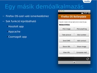 Egy msik demalkalmazs
13
 Firefox OS-szel val ismerkedshez
 Sok funkci kiprblhat
?Hosztolt app
?Appcache
?Csomagolt app
 