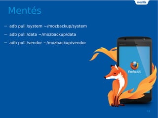 Ments
16
 adb pull /system ~/mozbackup/system
 adb pull /data ~/mozbackup/data
 adb pull /vendor ~/mozbackup/vendor
 