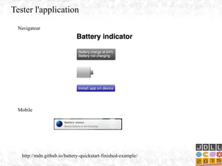 Tester l'application
Navigateur
Mobile
http://mdn.github.io/battery-quickstart-finished-example/
 