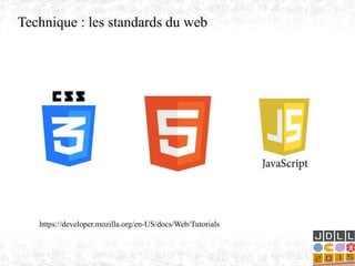 Technique : les standards du web
https://developer.mozilla.org/en-US/docs/Web/Tutorials
 