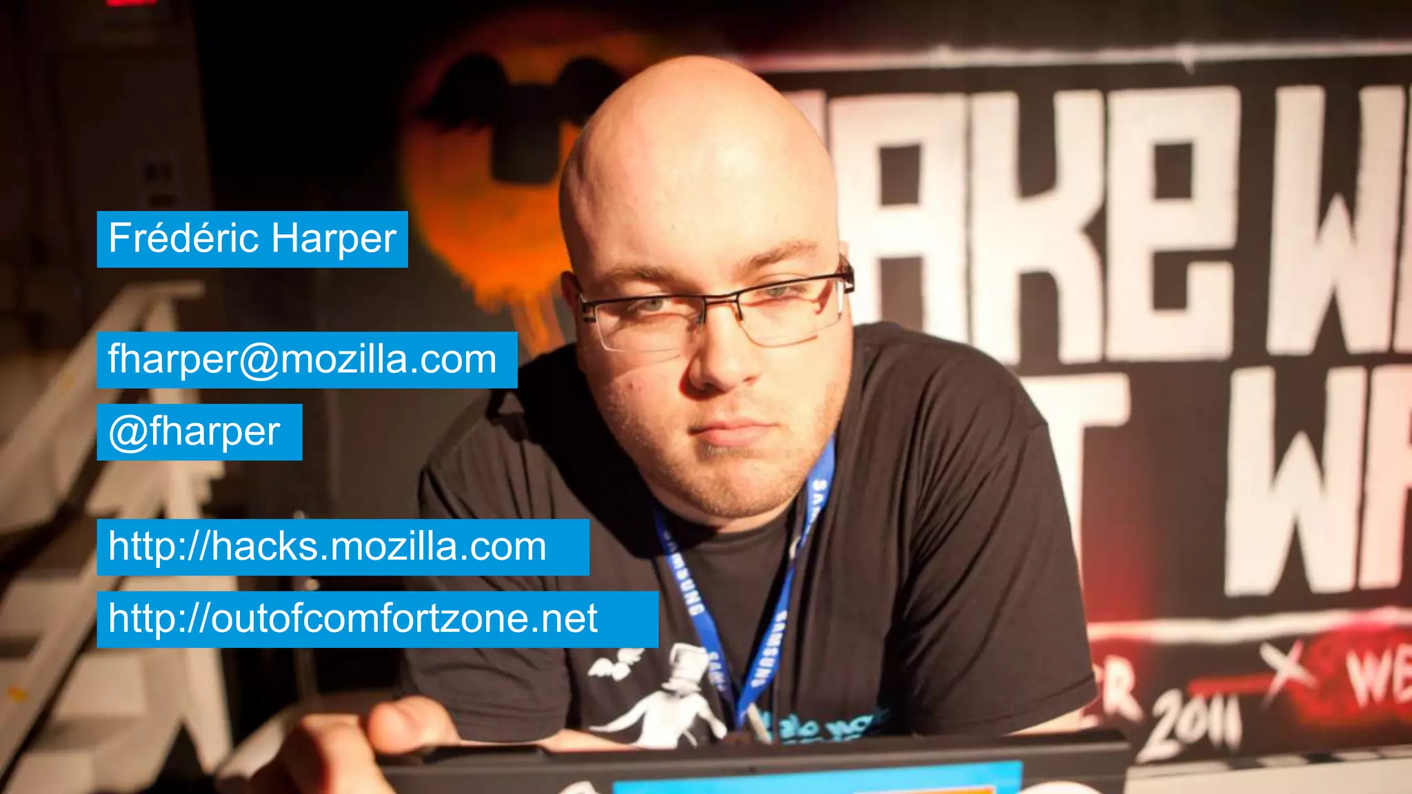 Frédéric Harper
fharper@mozilla.com
@fharper
http://hacks.mozilla.com
http://outofcomfortzone.net

 