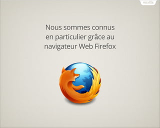 Nous sommes connus
en particulier grâce au
navigateur Web Firefox
 