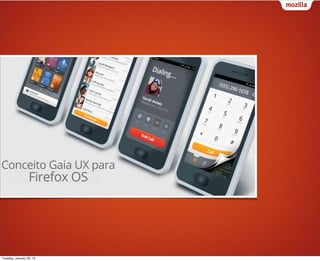 Conceito Gaia UX para
                  Firefox OS




Tuesday, January 29, 13
 