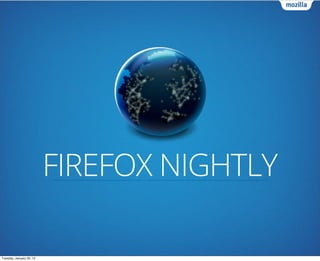 FIREFOX NIGHTLY

Tuesday, January 29, 13
 