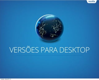 VERSÕES PARA DESKTOP


Tuesday, January 29, 13
 