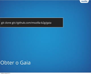 git clone git://github.com/mozilla-b2g/gaia




Obter o Gaia
Tuesday, January 29, 13
 