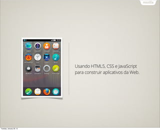 Usando HTML5, CSS e JavaScript
                          para construir aplicativos da Web.




Tuesday, January 29, 13
 