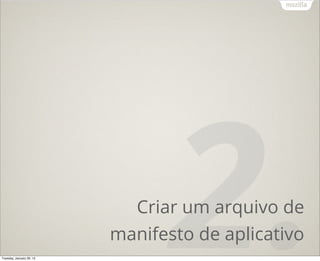 Tuesday, January 29, 13
                                 2.
                            Criar um arquivo de
                          manifesto de aplicativo
 