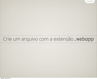 Crie um arquivo com a extensão.webapp




Tuesday, January 29, 13
 