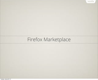 Firefox Marketplace




Tuesday, January 29, 13
 