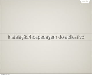 Instalação/hospedagem do aplicativo




Tuesday, January 29, 13
 