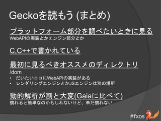 #fxos
Geckoi⤦ (ޤȤ)
ץåȥե`ಿ֤{٤ȤҊ
WebAPIΌgװȤ󥸥󲿷֤Ȥ
C,C++ǕƤ
Ҋ٤Υǥ쥯ȥ
/dom
? WebAPIΌgװ
? 󥰥󥸥ȤJS󥸥τeΈ
ӵĽȴ(Gaia˱Ȥ٤)
TȺgʤΤ⤷ʤɡδTʤ
 