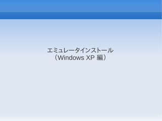エミュレータインストール
 （Windows XP 編）
 