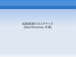 起動画面のカスタマイズ
(Mac/Windows 共通)
 
