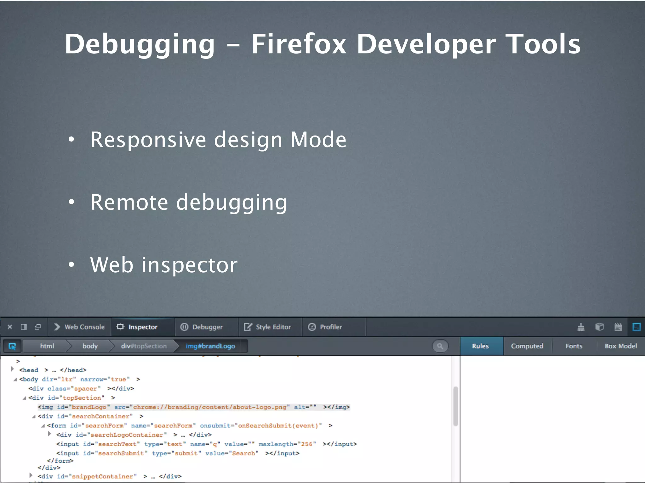 Debugging - Firefox Developer Tools


• Responsive design Mode


• Remote debugging


• Web inspector
 