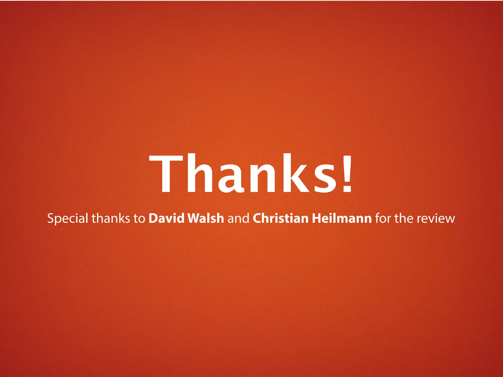 Thanks!
Special thanks to David Walsh and Christian Heilmann for the review
 