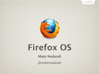 Firefox OS
  Mate Nadasdi
  @matenadasdi
 