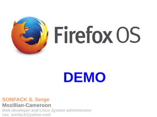 DEMO
SONFACK S. Serge
Mozillian-Cameroon
Web developer and Linux System administrator
sss_sonfack@yahoo.com
 