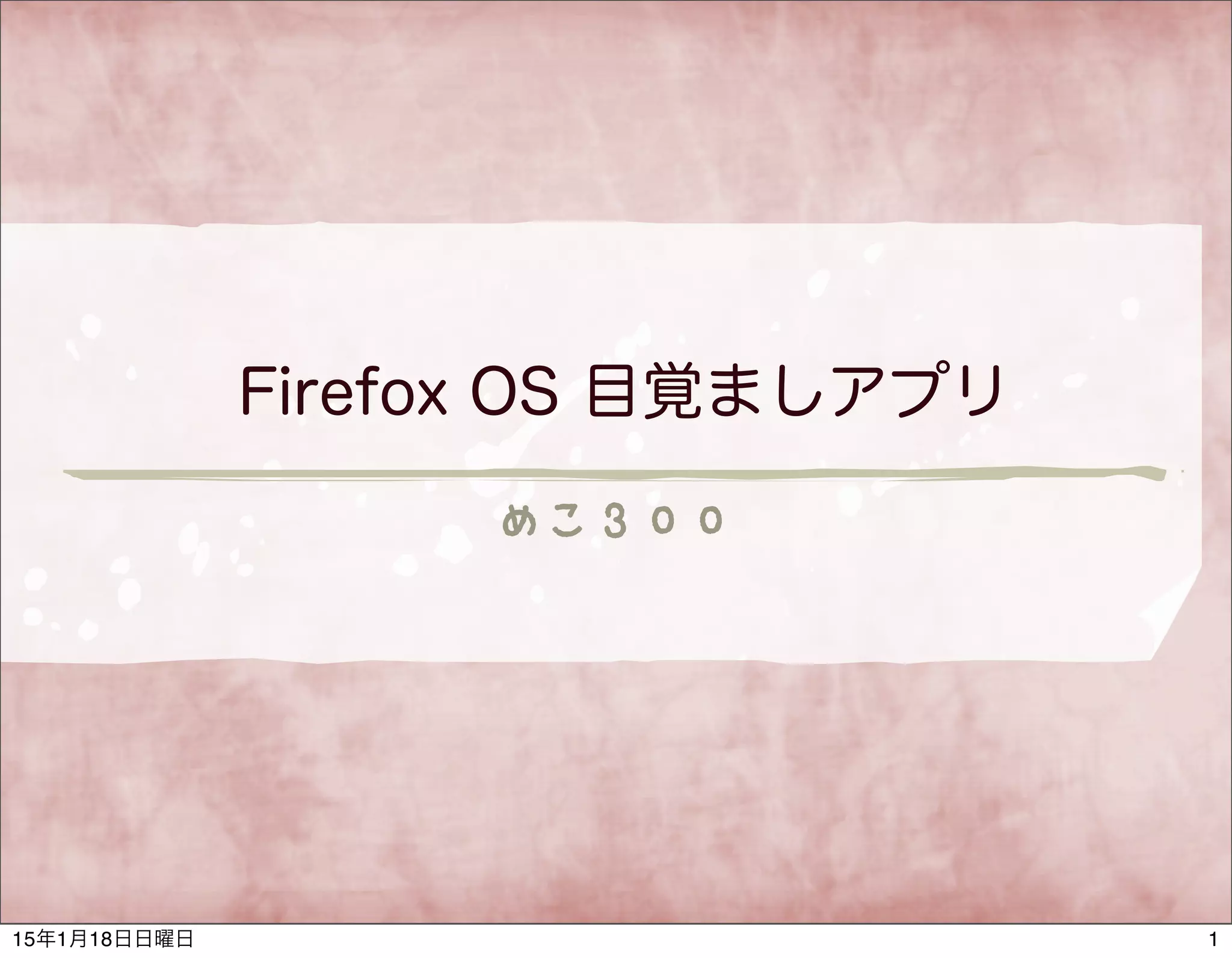めこ３００
Firefox OS 目覚ましアプリ
115年1月18日日曜日
 