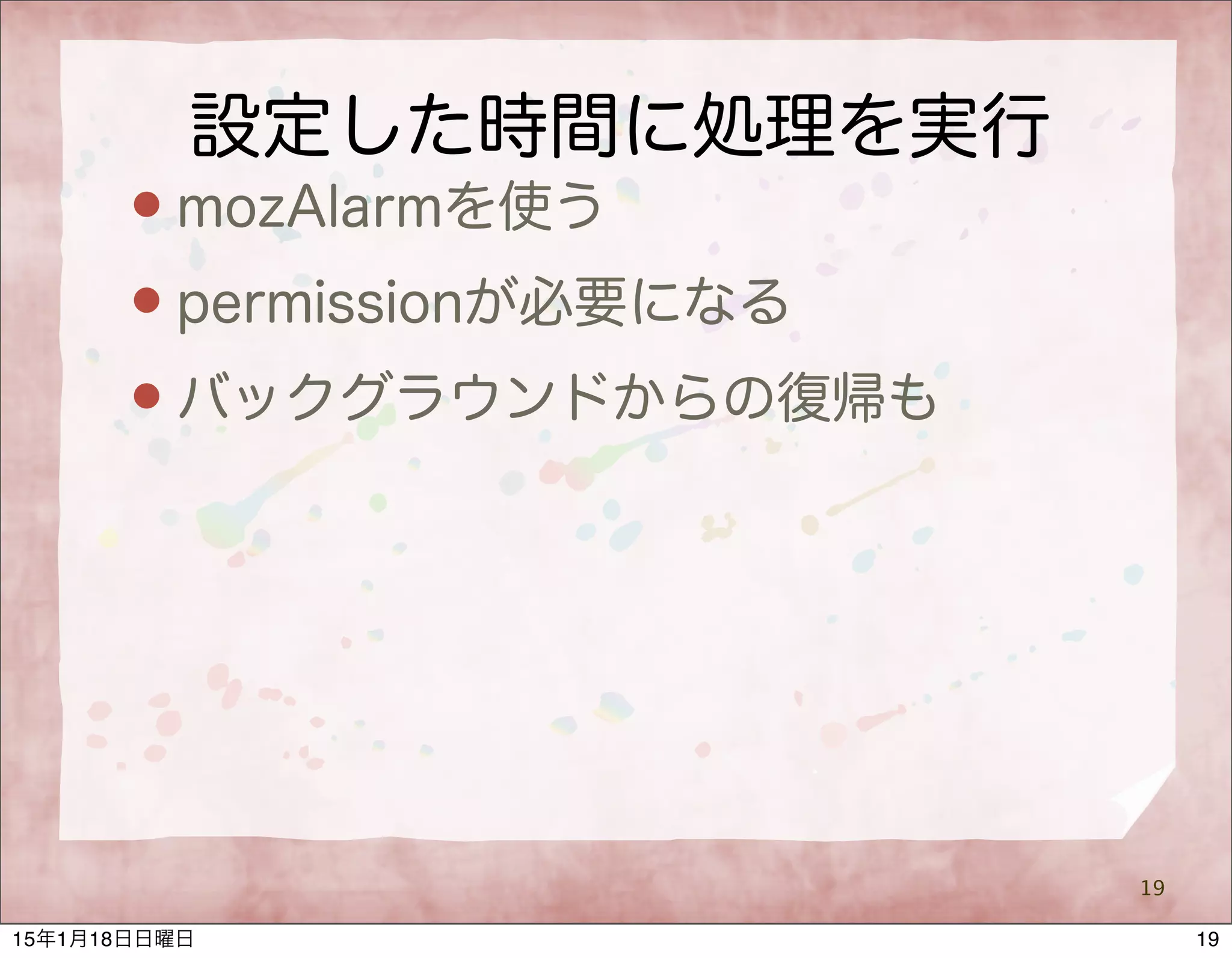 設定した時間に処理を実行
 mozAlarmを使う
 permissionが必要になる
 バックグラウンドからの復帰も
19
1915年1月18日日曜日
 