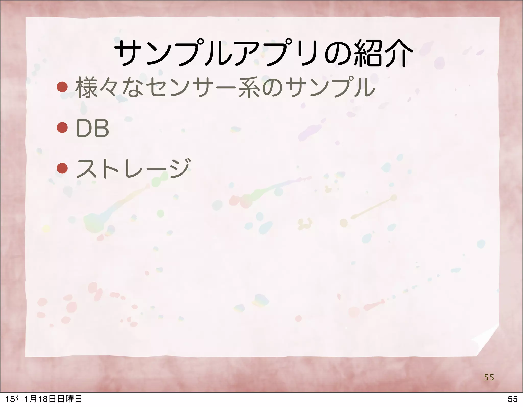 サンプルアプリの紹介
 様々なセンサー系のサンプル
 DB
 ストレージ
55
5515年1月18日日曜日
 