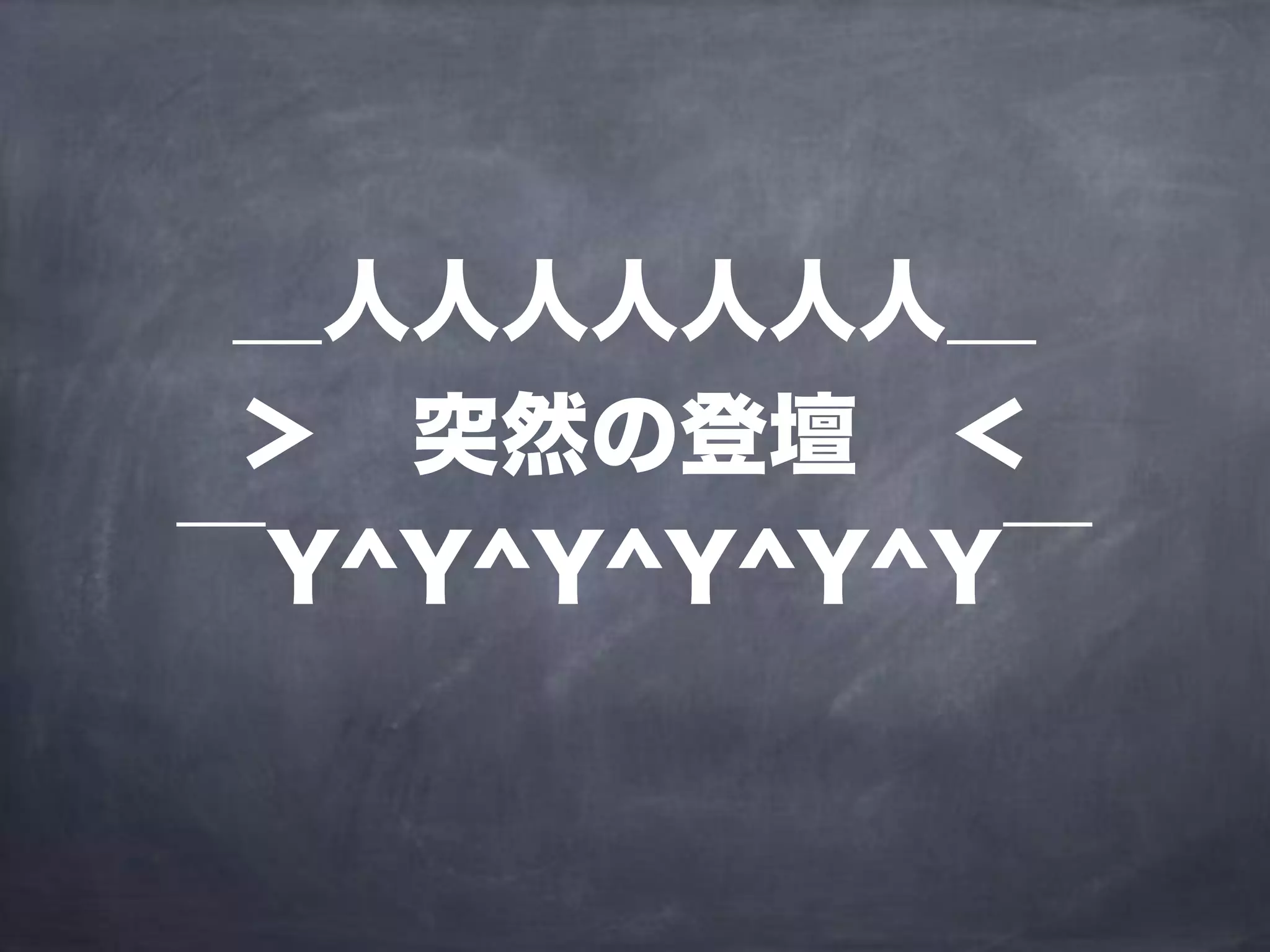 ＿人人人人人人人＿
＞ 突然の登壇 ＜
￣Y^Y^Y^Y^Y^Y￣
 