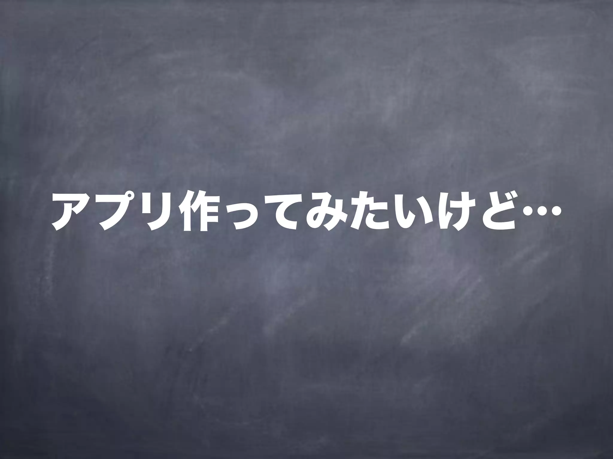 アプリ作ってみたいけど…
 