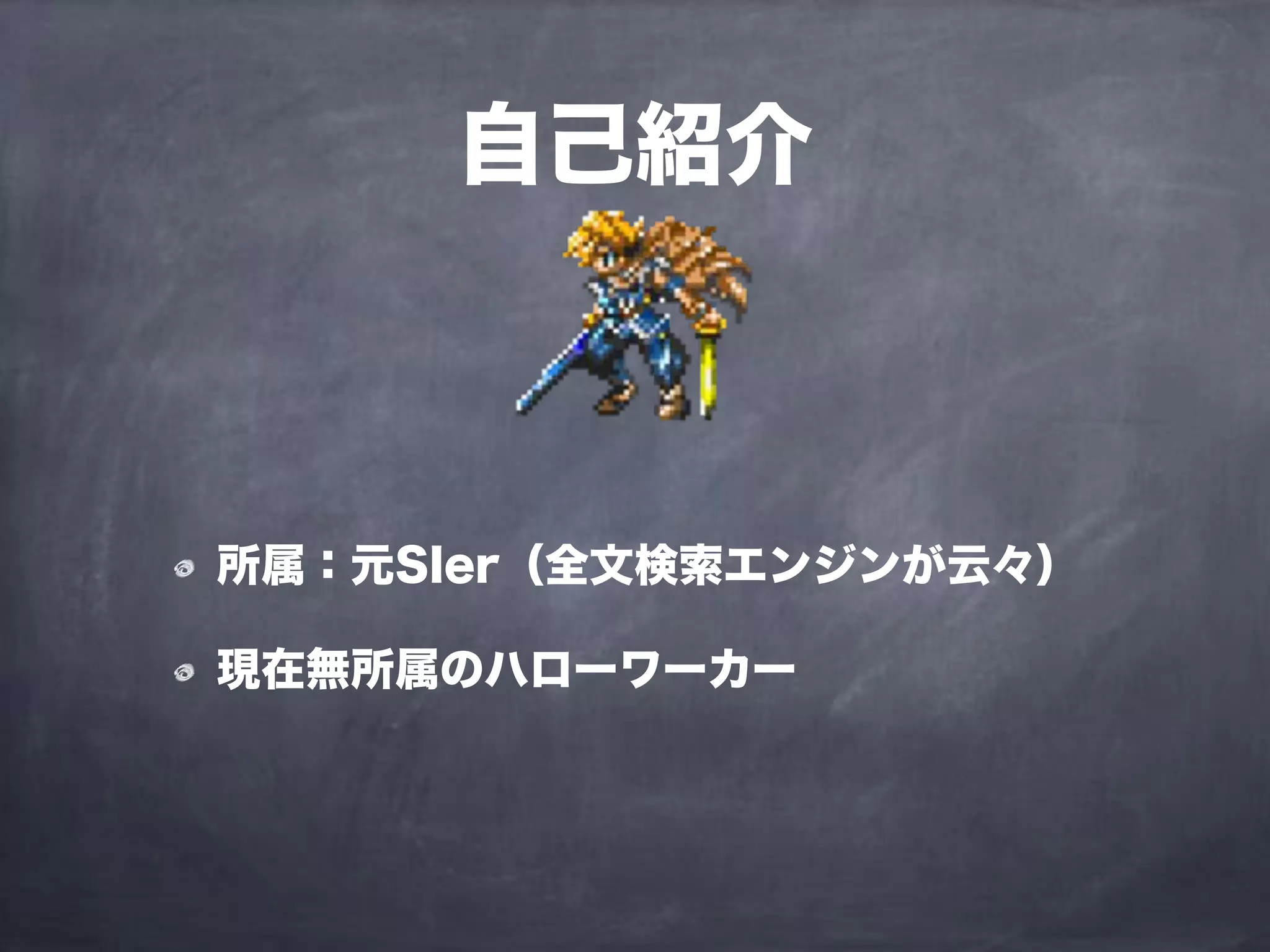 所属：元SIer（全文検索エンジンが云々）
現在無所属のハローワーカー
自己紹介
 