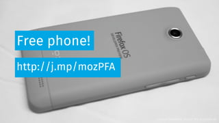 Free phone!
http://j.mp/mozPFA
Creative Commons: https://flic.kr/p/epEL3n
 
