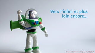 Creative Commons: http://j.mp/1gIdcPF
Vers l'infini et plus
loin encore…
 