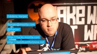 Frédéric Harper
fharper@mozilla.com
@fharper
http://hacks.mozilla.com
http://outofcomfortzone.net
 