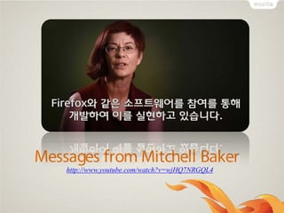 Messages from Mitchell Baker
http://www.youtube.com/watch?v=wjHQ7NRGQL4
 