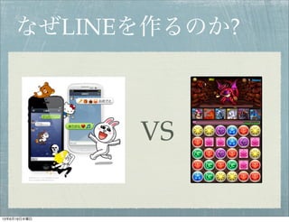 なぜLINEを作るのか?
VS
13年6月19日水曜日
 