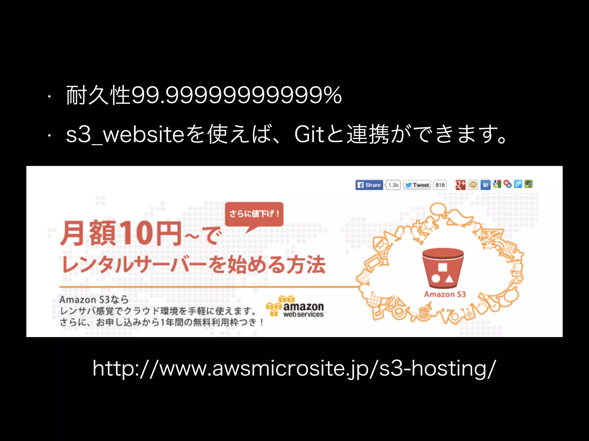 • 耐久性99.99999999999%
• s3_websiteを使えば、Gitと連携ができます。
http://www.awsmicrosite.jp/s3-hosting/
 