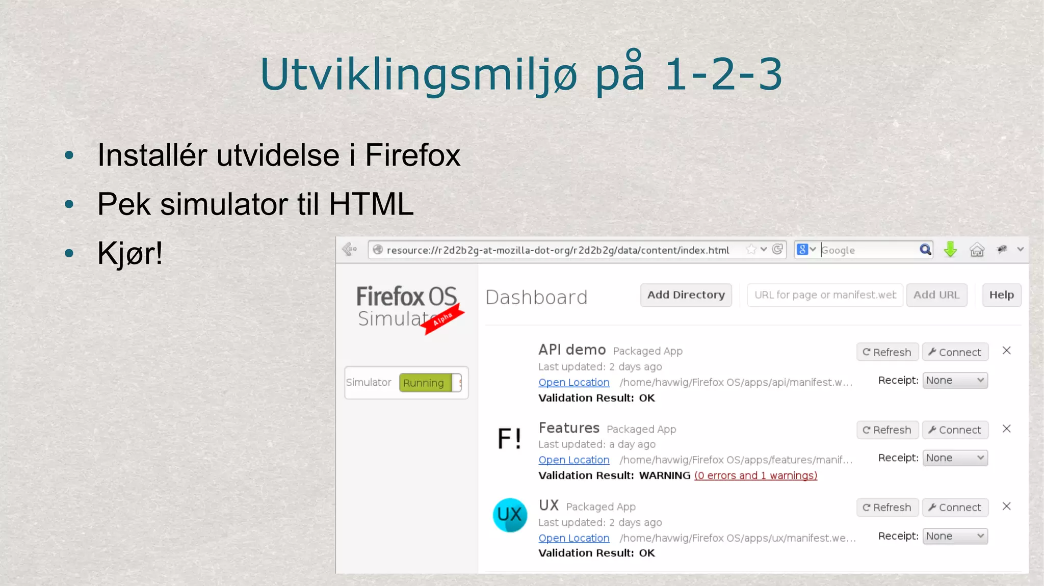 Utviklingsmiljø på 1-2-3
● Installér utvidelse i Firefox
● Pek simulator til HTML
● Kjør!
 