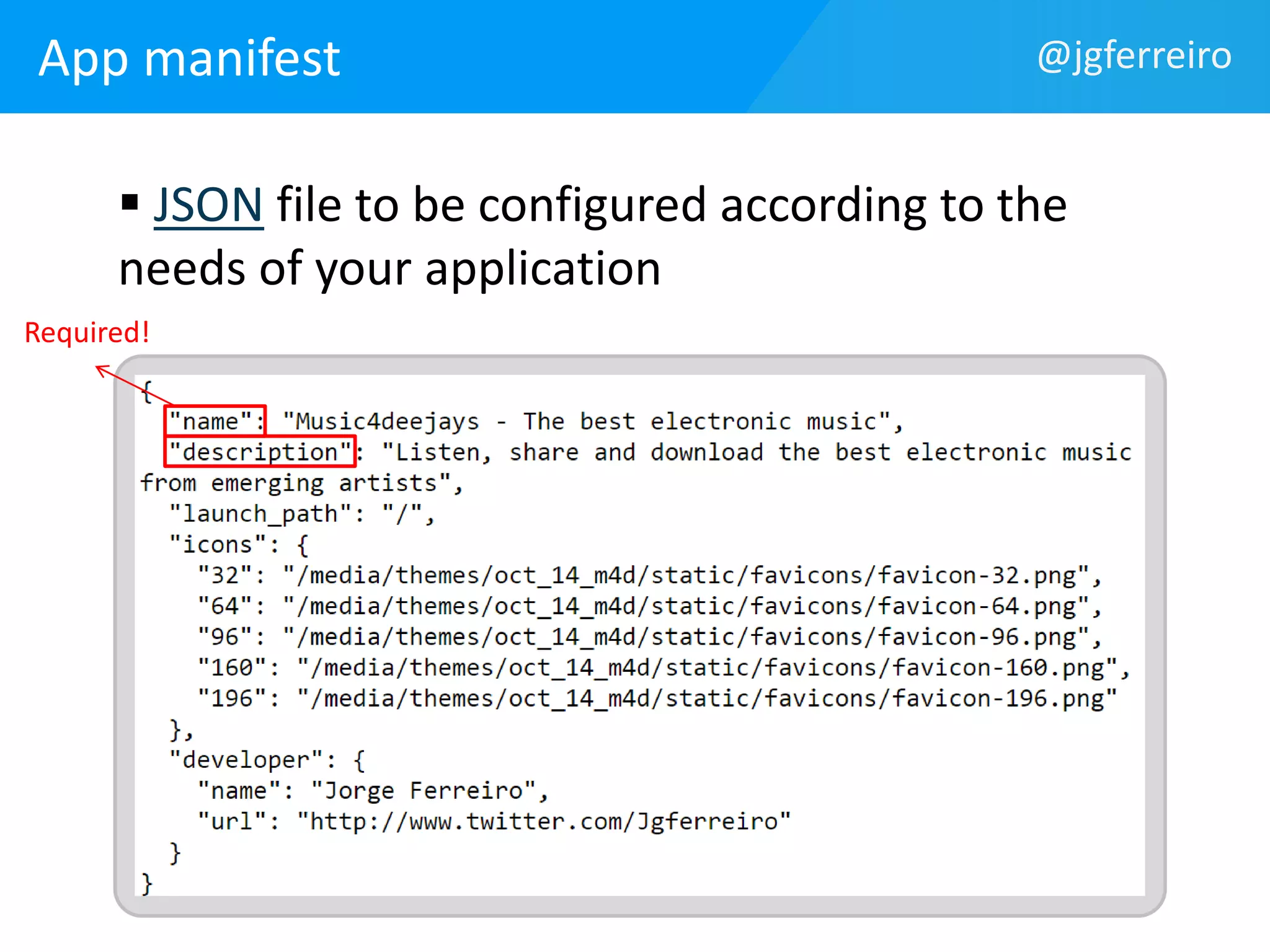 App manifest 
 JSON file to be configured according to the 
needs of your application 
Required! 
@jgferreiro 
 
