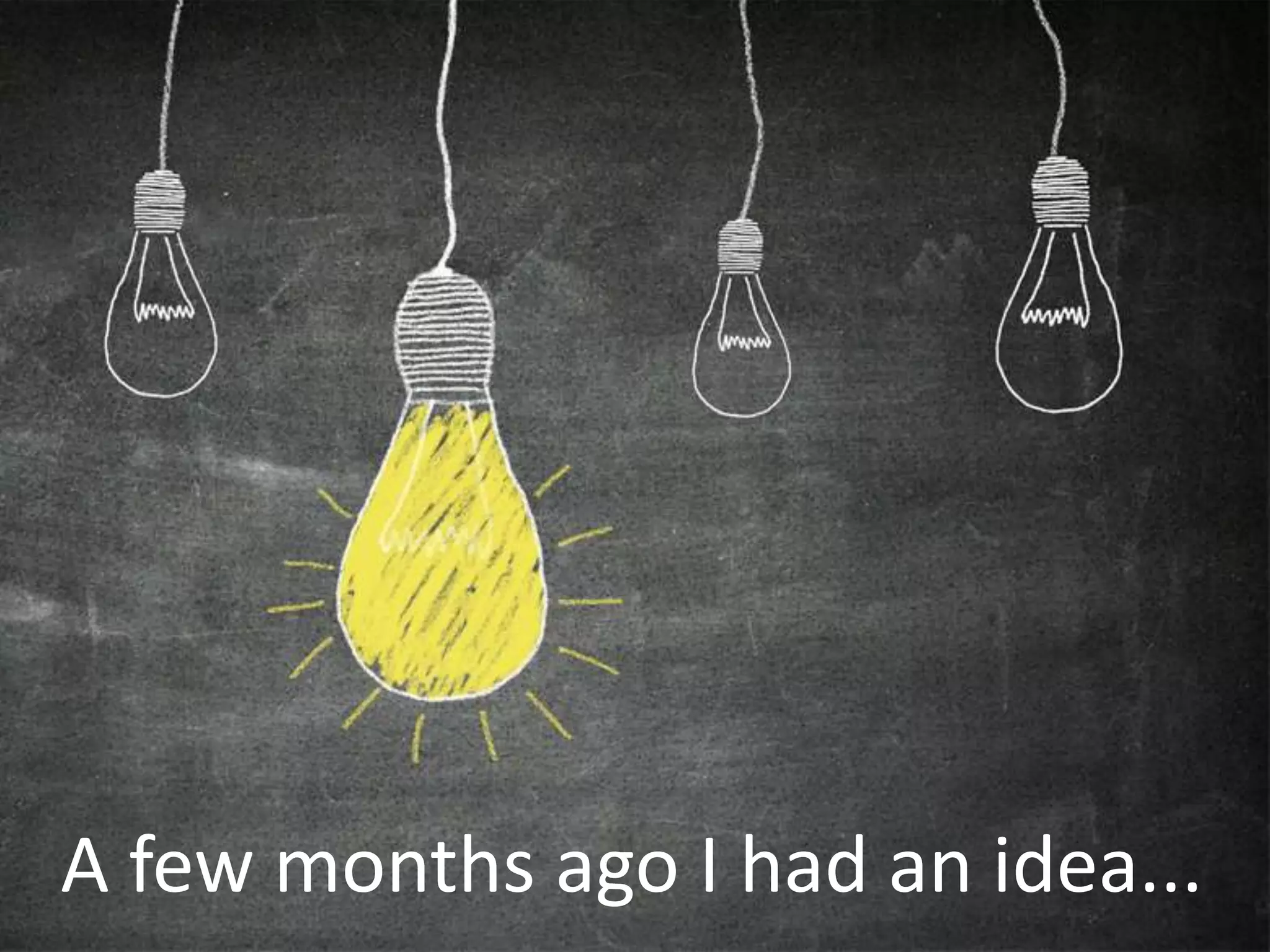 A few months ago I had an idea... 
 